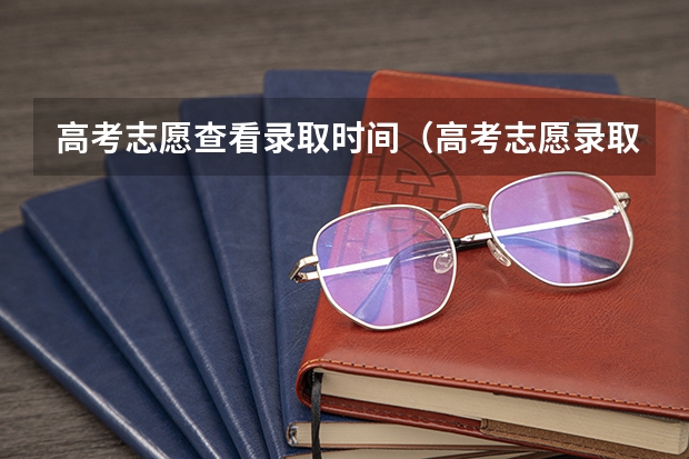 高考志愿查看录取时间（高考志愿录取查看时间）