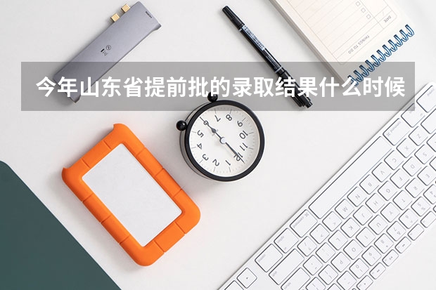 今年山东省提前批的录取结果什么时候公布