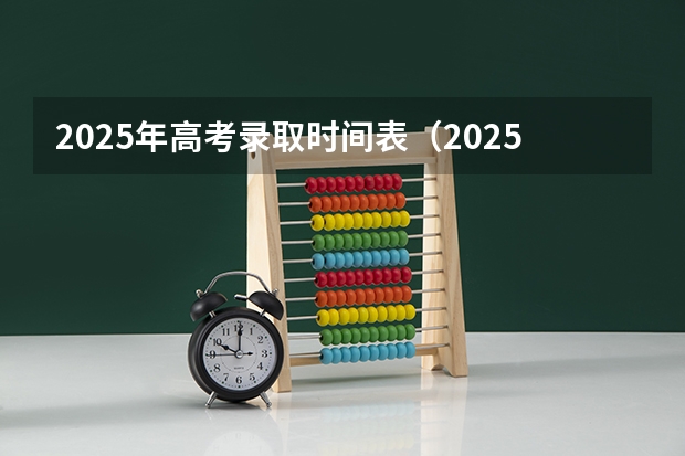 2025年高考录取时间表（2025高考录取时间安排表）