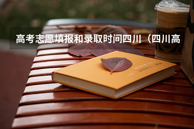 高考志愿填报和录取时间四川（四川高考2025 录取时间）