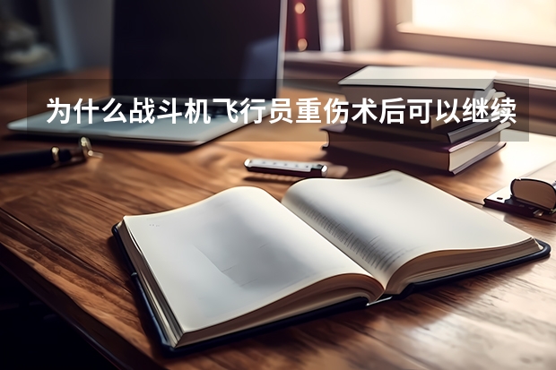 为什么战斗机飞行员重伤术后可以继续飞?
