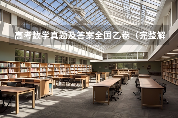 高考数学真题及答案全国乙卷（完整解析） 小黑课堂精选真题是那几套