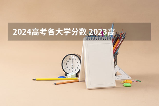 2024高考各大学分数 2023高考各院校的取分线