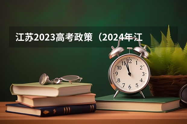 江苏2023高考政策（2024年江苏新高考选科要求与专业对照表）