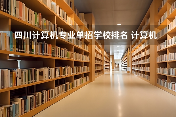 四川计算机专业单招学校排名 计算机类专业学校排名