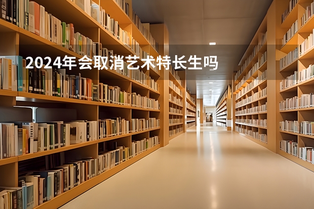2024年会取消艺术特长生吗