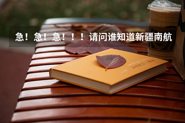 急！急！急！！！请问谁知道新疆南航分公司什么时候开始招空乘呀！