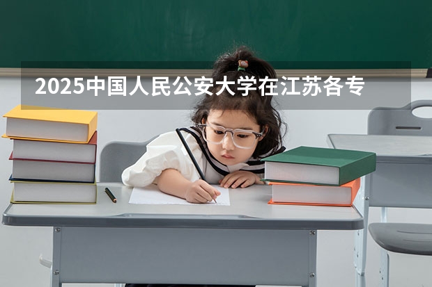 2025中国人民公安大学在江苏各专业招生人数汇总（2026参考）
