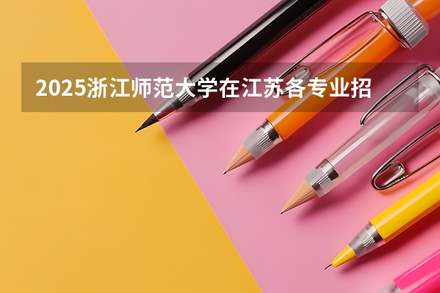 2025浙江师范大学在江苏各专业招生人数汇总（2026参考）