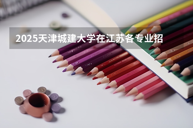 2025天津城建大学在江苏各专业招生人数汇总（2026参考）