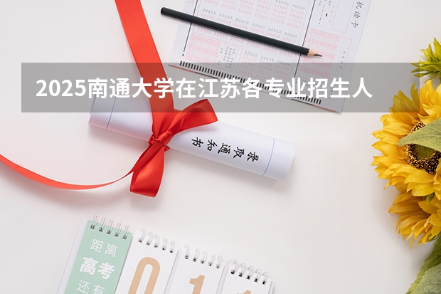 2025南通大学在江苏各专业招生人数汇总（2026参考）