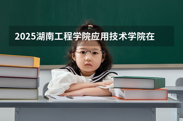 2025湖南工程学院应用技术学院在江苏各专业招生人数汇总（2026参考）