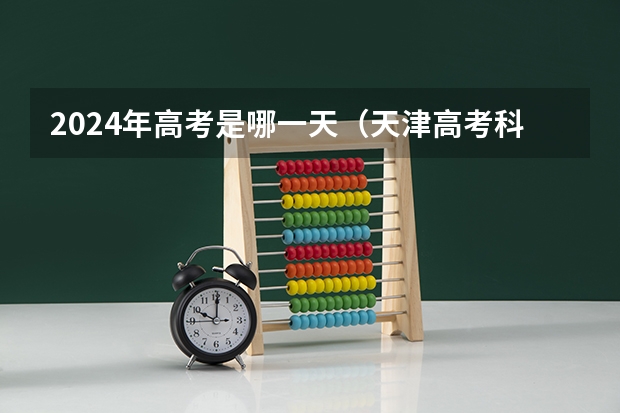 2024年高考是哪一天（天津高考科目安排时间表）