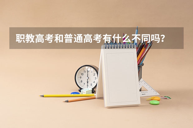 职教高考和普通高考有什么不同吗？