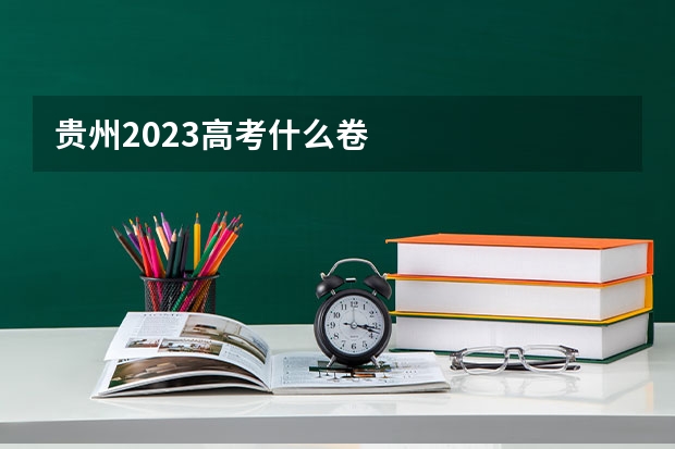 贵州2023高考什么卷