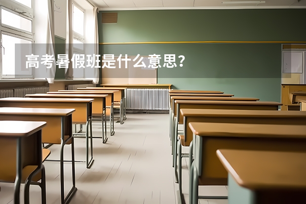 高考暑假班是什么意思？