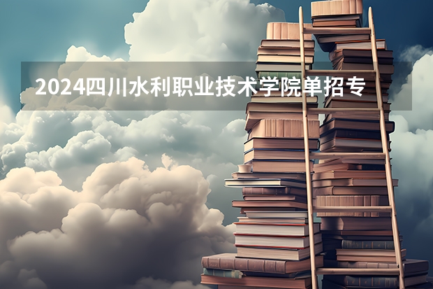 2024四川水利职业技术学院单招专业有哪些？