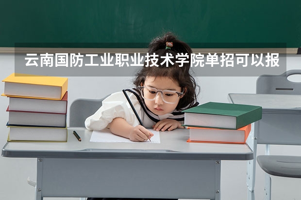 云南国防工业职业技术学院单招可以报哪些专业？
