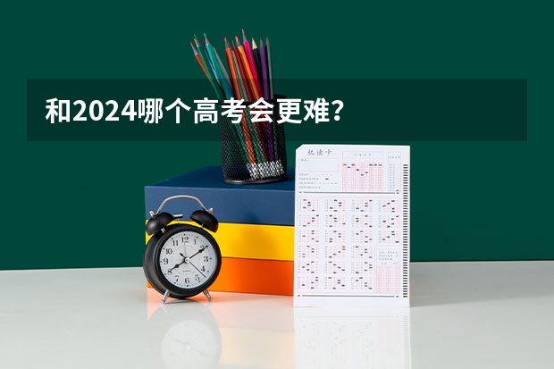 和2024哪个高考会更难？