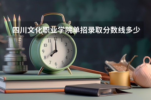四川文化职业学院单招录取分数线多少啊?