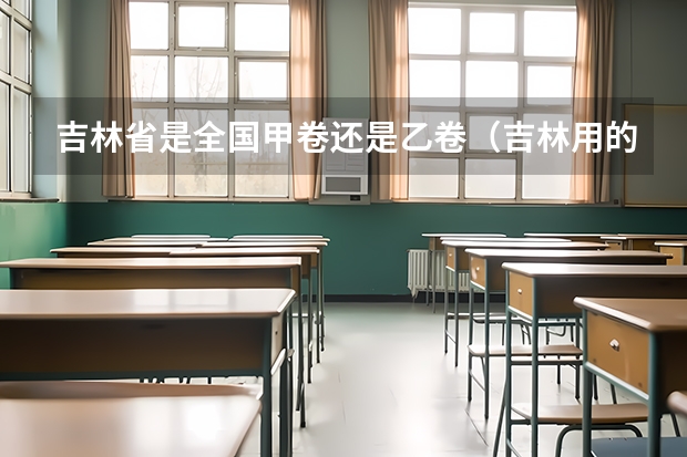 吉林省是全国甲卷还是乙卷（吉林用的是全国几卷）