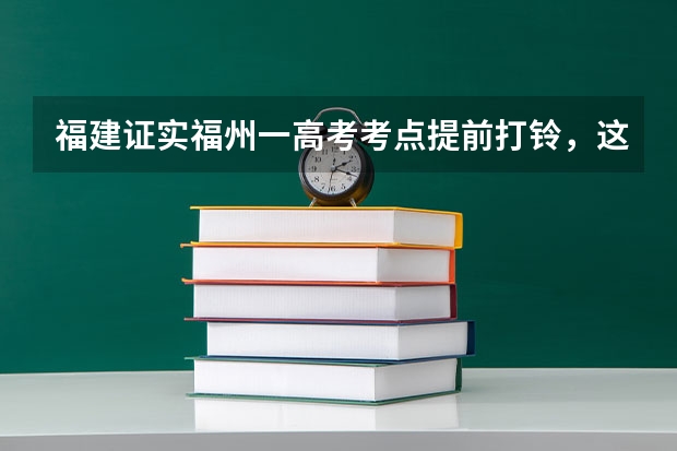 福建证实福州一高考考点提前打铃，这是否会影响到考生们的成绩？（高三理科女生，现在成绩460，高考想上福州大学。我是福建的考生。请问怎样努力才有希望考上？？希望具...）