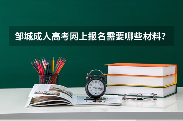 邹城成人高考网上报名需要哪些材料？
