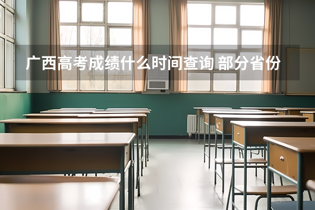 广西高考成绩什么时间查询 部分省份公布高考查分时间,何时才会出成绩?