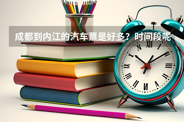 成都到内江的汽车票是好多？时间段呢？