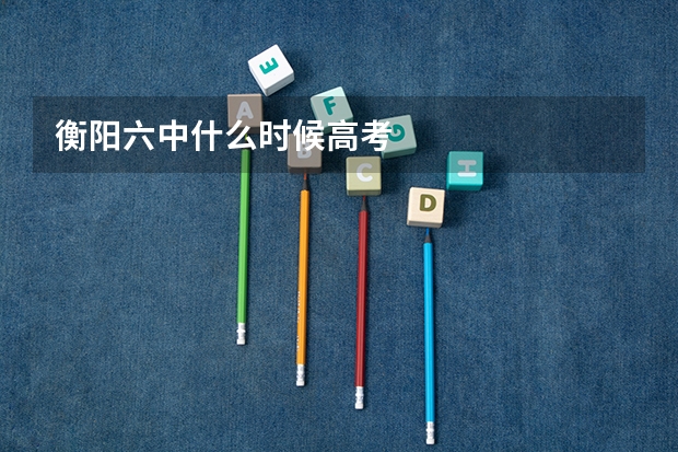 衡阳六中什么时候高考