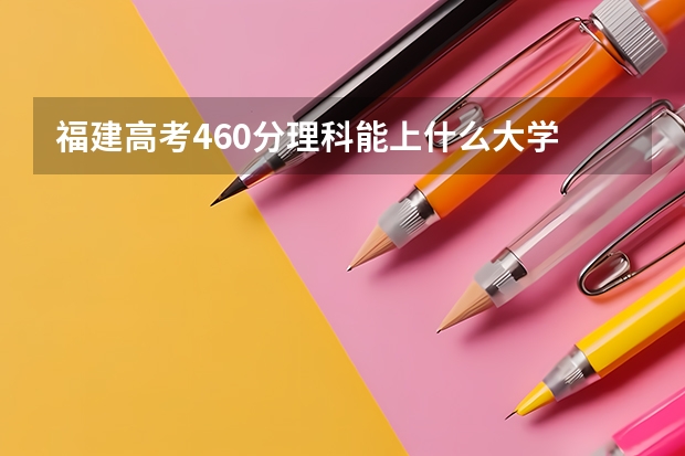 福建高考460分理科能上什么大学