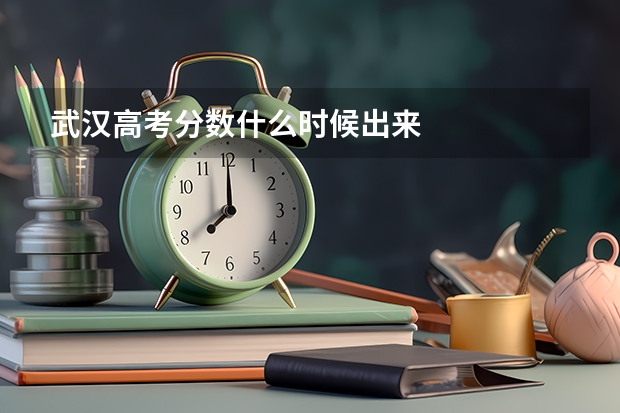 武汉高考分数什么时候出来