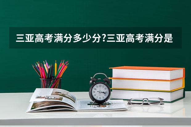 三亚高考满分多少分?三亚高考满分是多少