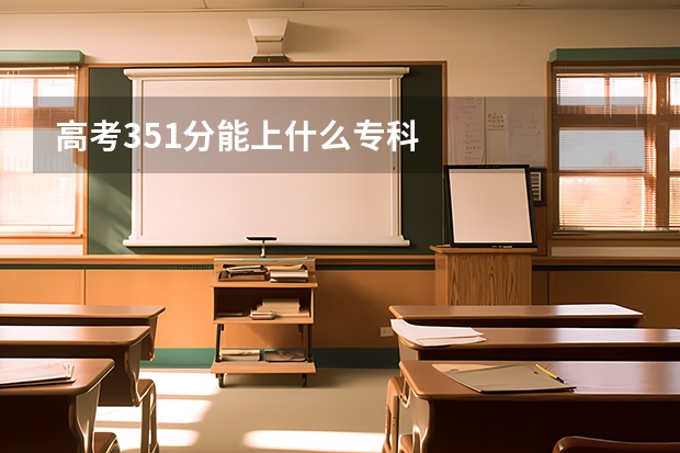 高考351分能上什么专科