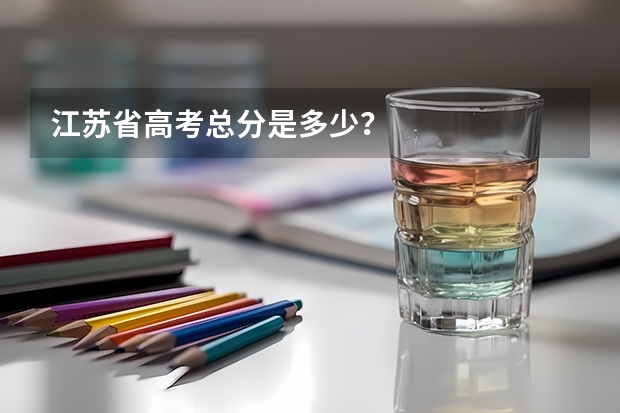 江苏省高考总分是多少？