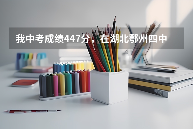 我中考成绩447分，在湖北鄂州四中读有希望进名牌大学吗