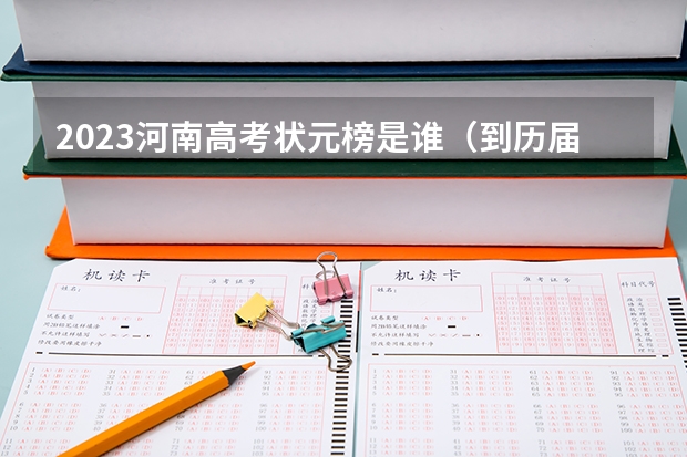 2023河南高考状元榜是谁（到历届河南高考状元名单）