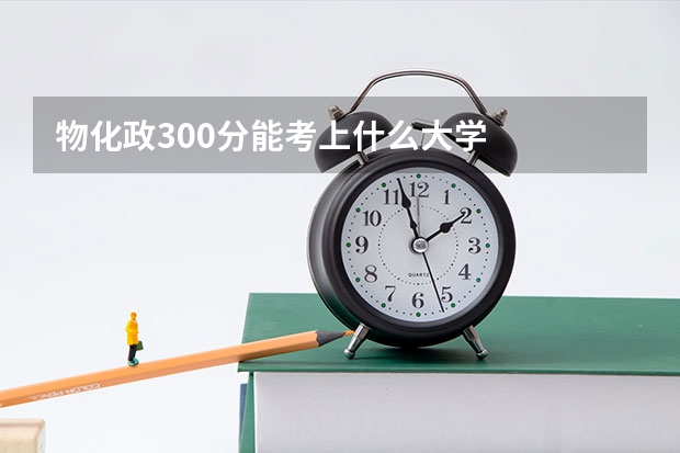 物化政300分能考上什么大学