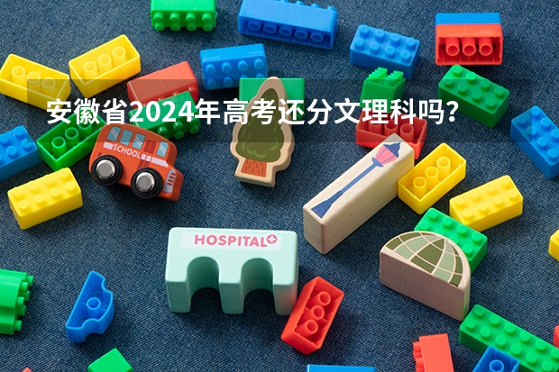 安徽省2024年高考还分文理科吗？