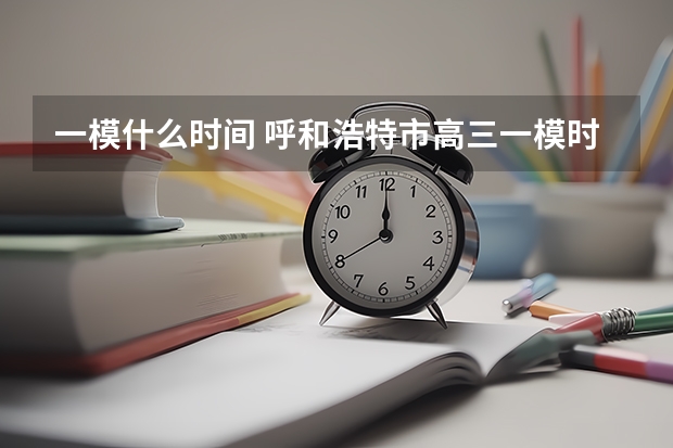 一模什么时间 呼和浩特市高三一模时间