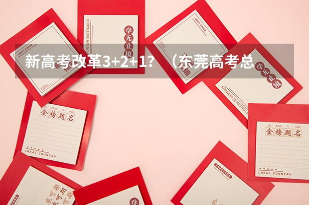 新高考改革3+2+1？（东莞高考总分）