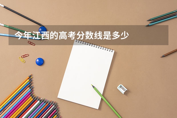 今年江西的高考分数线是多少