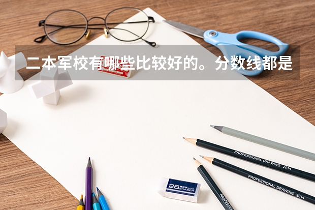 二本军校有哪些比较好的。分数线都是多少