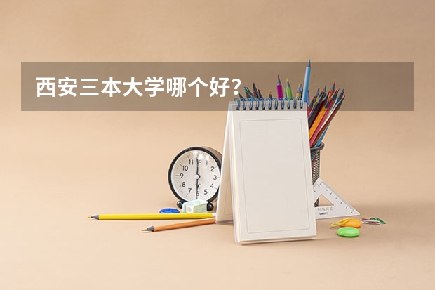 西安三本大学哪个好？