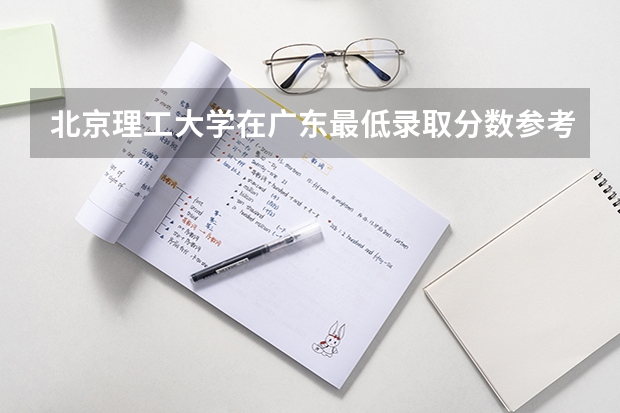 北京理工大学在广东最低录取分数参考