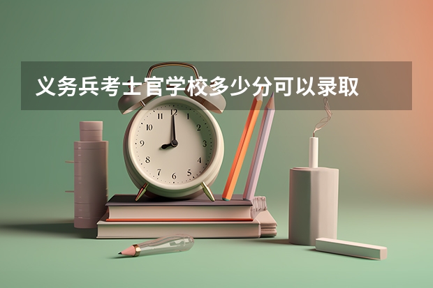 义务兵考士官学校多少分可以录取