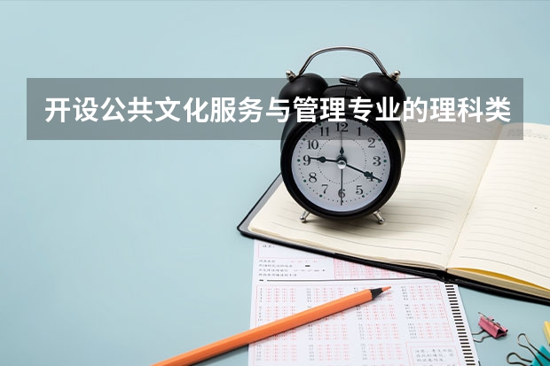 开设公共文化服务与管理专业的理科类大学名单