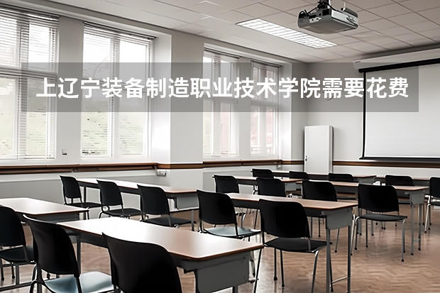 上辽宁装备制造职业技术学院需要花费多少钱 录取规则如何
