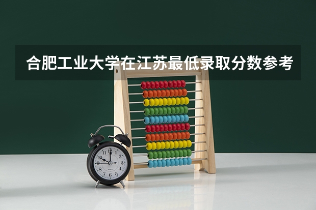 合肥工业大学在江苏最低录取分数参考