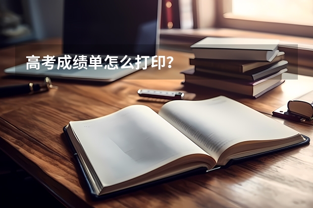 高考成绩单怎么打印？